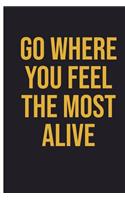 Go Where You Feel The Most Alive: Travel Journal 6 x 9, 120 Page Blank Lined Paperback Journal/Notebook