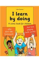 I learn by doing: A comic book for children who don't like homework but love playing (with words)