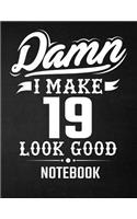 Damn I Make 19 Look Good Notebook