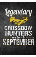 Legendary Crossbow Hunters Are Born in September: Funny Birthday Hunting Journal for Archery Hunters: Blank Lined Notebook for Hunt Season to Write Notes & Writing