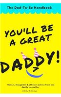 You'll Be A Great Daddy!: The Dad-To-Be Handbook