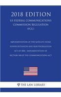 Implementation of the Satellite Home Viewer Extension and Reauthorization Act of 2004 - Implementation of Section 340 of the Communications Act (US Federal Communications Commission Regulation) (FCC) (2018 Edition)
