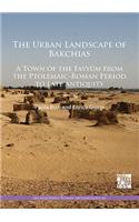 The Urban Landscape of Bakchias: A Town of the Fayyum from the Ptolemaic-Roman Period to Late Antiquity