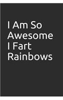 I Am So Awesome I Fart Rainbows