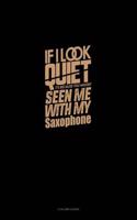 If I Look Quiet It's Because You Haven't Seen Me with My Saxophone: 3 Column Ledger(1129 3 Column Ledger)