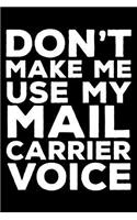 Don't Make Me Use My Mail Carrier Voice: 6x9 Notebook, Ruled, Funny Writing Notebook, Journal for Work, Daily Diary, Planner, Organizer for Mail Carriers, Mailmen, Mailwomen