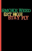 Smoke Weed Get High Stay Fly: Cannabis College Ruled Notebook