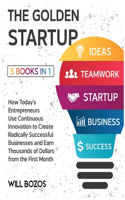 The Golden Startup [5 Books in 1]: How Today's Entrepreneurs Use Continuous Innovation to Create Radically Successful Businesses and Earn Thousands of Dollars from the First Month