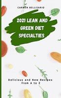 2021 Lean and Green Diet Specialties: Delicious and New Recipes from A to Z