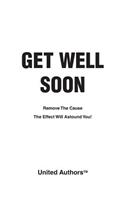 Get Well Soon - Remove the cause the effect will astound you!