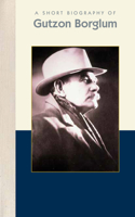 A Short Biography of Gutzon Borglum: (Short Biographies)