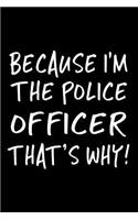 Because I'm The Police Officer That's Why!: Blank Lined Notebook Journals