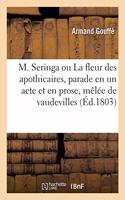 M. Seringa Ou La Fleur Des Apothicaires, Parade En Un Acte Et En Prose, Mêlée de Vaudevilles