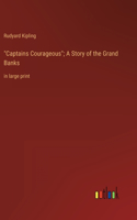 "Captains Courageous"; A Story of the Grand Banks: in large print