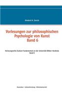 Vorlesungen zur philosophischen Psychologie von Kunst. Band 6