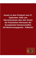 Gesetz Zu Dem Protokoll Vom 27. September 1996 Zum Ubereinkommen Uber Den Schutz Der Finanziellen Interessen Der Europaischen Gemeinschaften (Eu-Beste