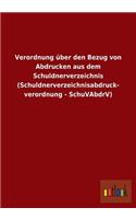 Verordnung über den Bezug von Abdrucken aus dem Schuldnerverzeichnis (Schuldnerverzeichnisabdruck- verordnung - SchuVAbdrV)