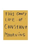 This Goofy Life of Constant Mourning