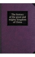 The history of the great and mighty kingdom of China