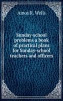 Sunday-school problems a book of practical plans for Sunday-school teachers and officers