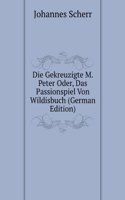 Die Gekreuzigte M. Peter Oder, Das Passionspiel Von Wildisbuch (German Edition)