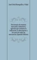 Diccionario de materia mercantil, industrial y agricola que contiene la indicacion, la descripcion y los usos de todas las mercancias (Spanish Edition)