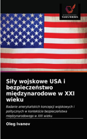 Sily wojskowe USA i bezpieczeństwo międzynarodowe w XXI wieku