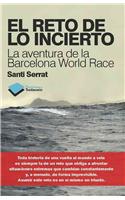 El Reto de Lo Incierto: La Aventura de la Barcelona World Race = The Challenge of Uncertainty: La Aventura De La Barcelona World Race / the Adventure of the Barcelona World Race