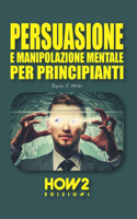 Persuasione E Manipolazione Mentale Per Principianti