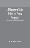 A bibliography of Indian geology and Physical Geography with an annotated index of Minerals of Economic value