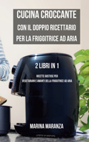 Cucina Croccante con il Doppio Ricettario per la Friggitrice ad Aria: Ricette Gustose per Vegetariani e Amanti della Friggitrice ad Aria - 2 Libri