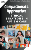Compassionate Approaches: Ethical Strategies in Autism Care(2 Ethical Horizons in Autism Care)