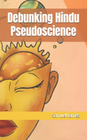 Debunking Hindu Pseudoscience: (4 Debunking Eastern Spirituality and Religions)