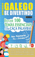 Aprender Galego Se Divertindo! - Para Principiantes: Fácil a Intermédio - Estude 100 Temas Essenciais Com Caça Palavras - Vol.1