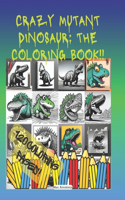 120 Coliring Page!! Crazy Mutant Dinosaur: the Coloring Book!! The Ultimate Coloring Book!!