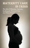 Maternity Care In Crisis: The Role Of Racism, Coercion, Inadequate Prenatal Care And Black Women: Birthing Experiences For Black Women