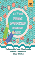 Kitty Cat Positive Affirmations Coloring Book: 30+ Gorgeous Kitty Themed Pictures To Inspire Confidence & Conversation In Children Of All Ages