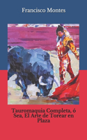Tauromaquia Completa, ó Sea, El Arte de Torear en Plaza