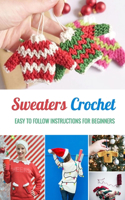 Sweaters Crochet: Easy to Follow Instructions for Beginners: Gift Ideas for Christmas