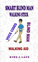 Smart Blind Man Walking Stick: Voice Coded Blind Man Walking Stick