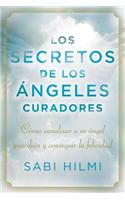 Los Secretos de los Angeles Curadores: Como Canalizar A su Angel Guardian y Conseguir la Felicidad: Como canalizar a su angel guardian y conseguir la felicidad/ How to Channel Your Guardian Angel and Achieve Happiness