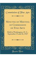 Minutes of Meeting of Commission of Fine Arts: Held in Washington, D. C., September 15 and 16, 1927 (Classic Reprint)