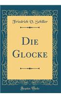 Die Glocke (Classic Reprint)