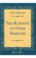 The Rubáiyát of Omar Khayyám (Classic Reprint)