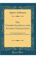 Die Überbevölkerung Der Antiken Grossstädte: Im Zusammenhange Mit Der Gesammtentwicklung Städtischer Civilisation (Classic Reprint)