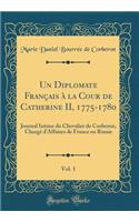 Un Diplomate Franï¿½ais ï¿½ La Cour de Catherine II, 1775-1780, Vol. 1: Journal Intime Du Chevalier de Corberon, Chargï¿½ d'Affaires de France En Russie (Classic Reprint)