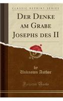 Der Denke Am Grabe Josephs Des II (Classic Reprint)