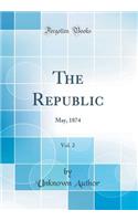 The Republic, Vol. 2: May, 1874 (Classic Reprint)