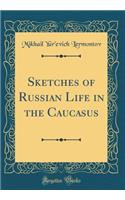 Sketches of Russian Life in the Caucasus (Classic Reprint)