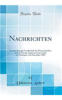 Nachrichten: Von Der KÃ¶nigl; Gesellschaft Der Wissenschaften Und Der Georg-Augustus-UniversitÃ¤t Zu GÃ¶ttingen; Aus Dem Jahre 1889 (Classic Reprint): Von Der KÃ¶nigl; Gesellschaft Der Wissenschaften Und Der Georg-Augustus-UniversitÃ¤t Zu GÃ¶ttingen; Aus Dem Jahre 1889 (Classic Reprint)